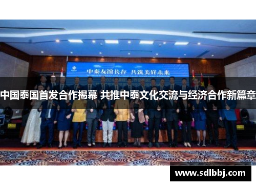 中国泰国首发合作揭幕 共推中泰文化交流与经济合作新篇章