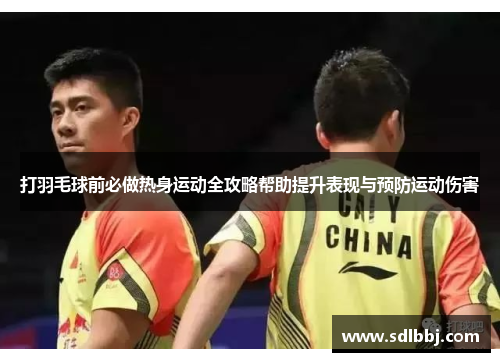 打羽毛球前必做热身运动全攻略帮助提升表现与预防运动伤害