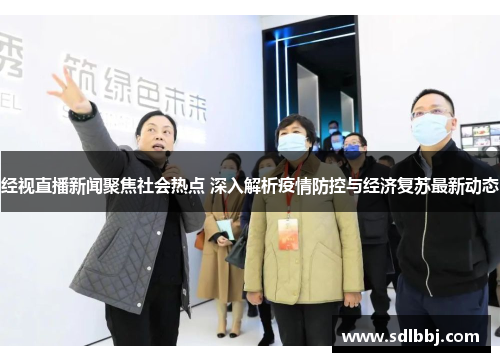 经视直播新闻聚焦社会热点 深入解析疫情防控与经济复苏最新动态