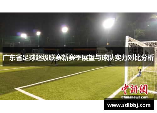 广东省足球超级联赛新赛季展望与球队实力对比分析